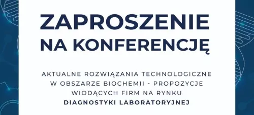 Konferencja pn. „Aktualne rozwiązania technologiczne w obszarze biochemii – propozycje wiodących firm na rynku diagnostyki laboratoryjnej”